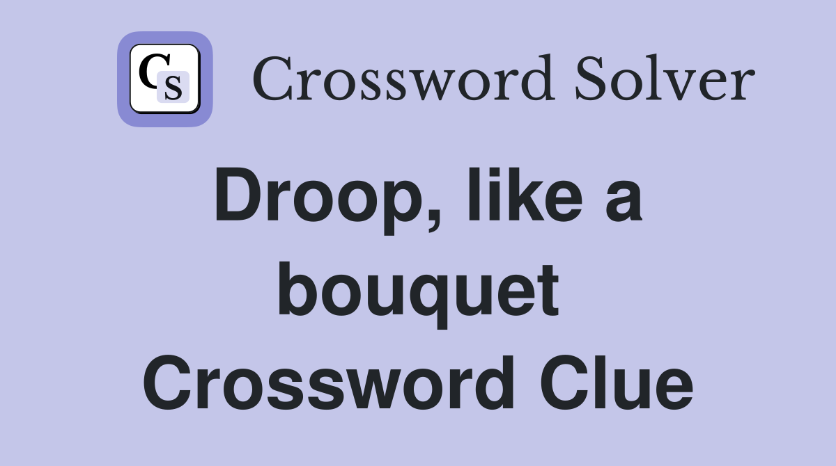 Droop, like a bouquet Crossword Clue
