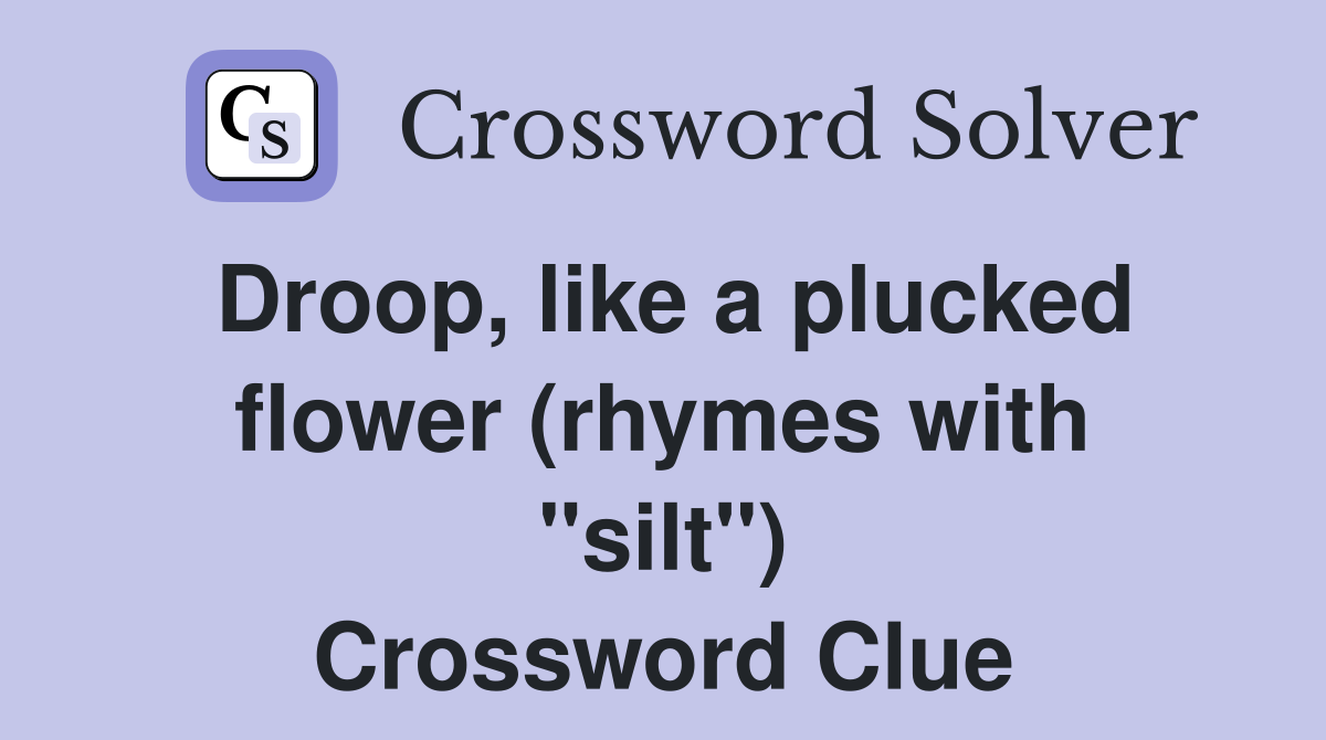 Droop, like a plucked flower (rhymes with "silt") Crossword Clue