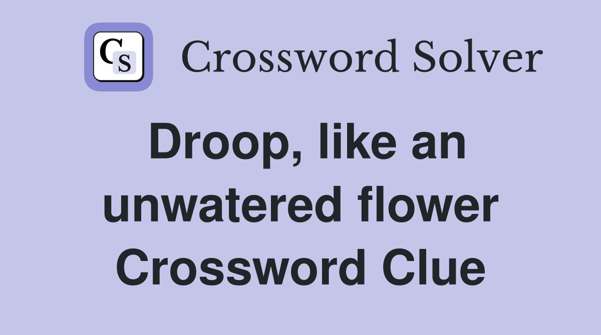Droop, like an unwatered flower Crossword Clue