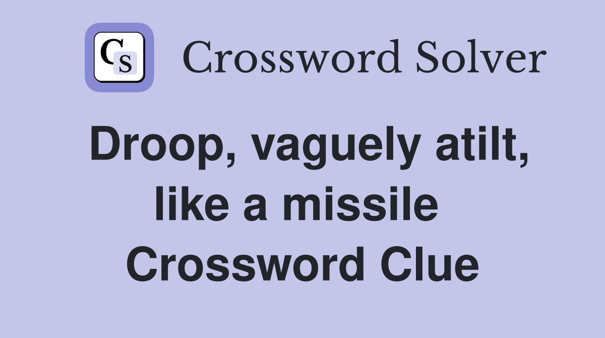 Droop, vaguely atilt, like a missile  Crossword Clue