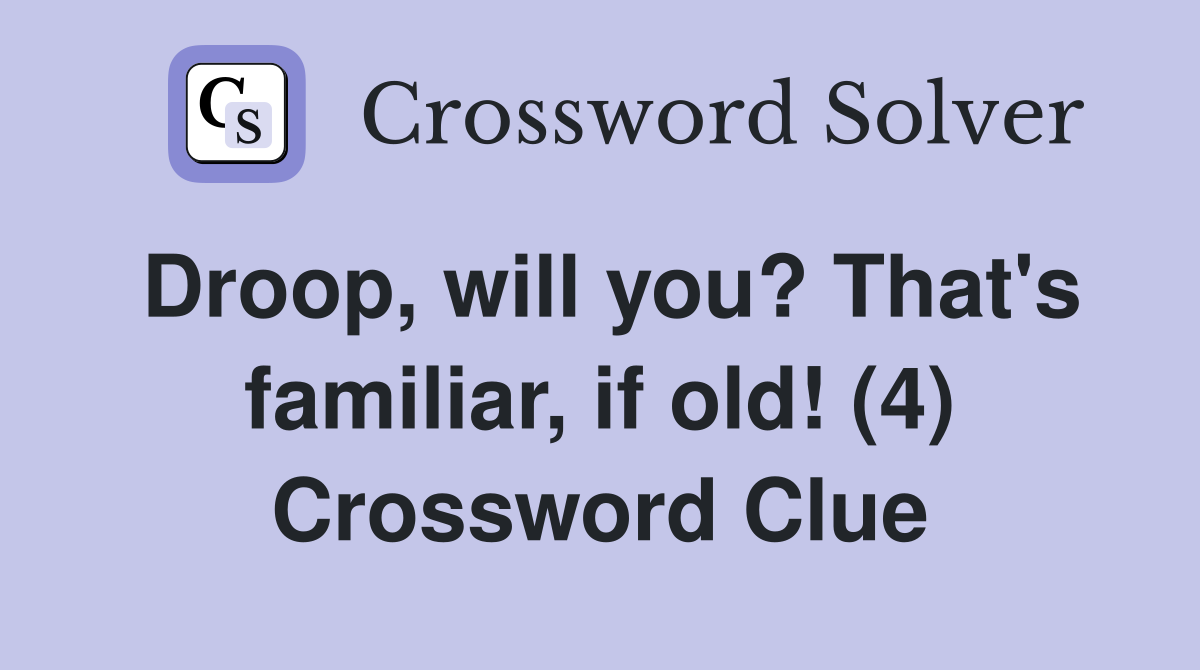 Droop, will you? That's familiar, if old! (4) Crossword Clue