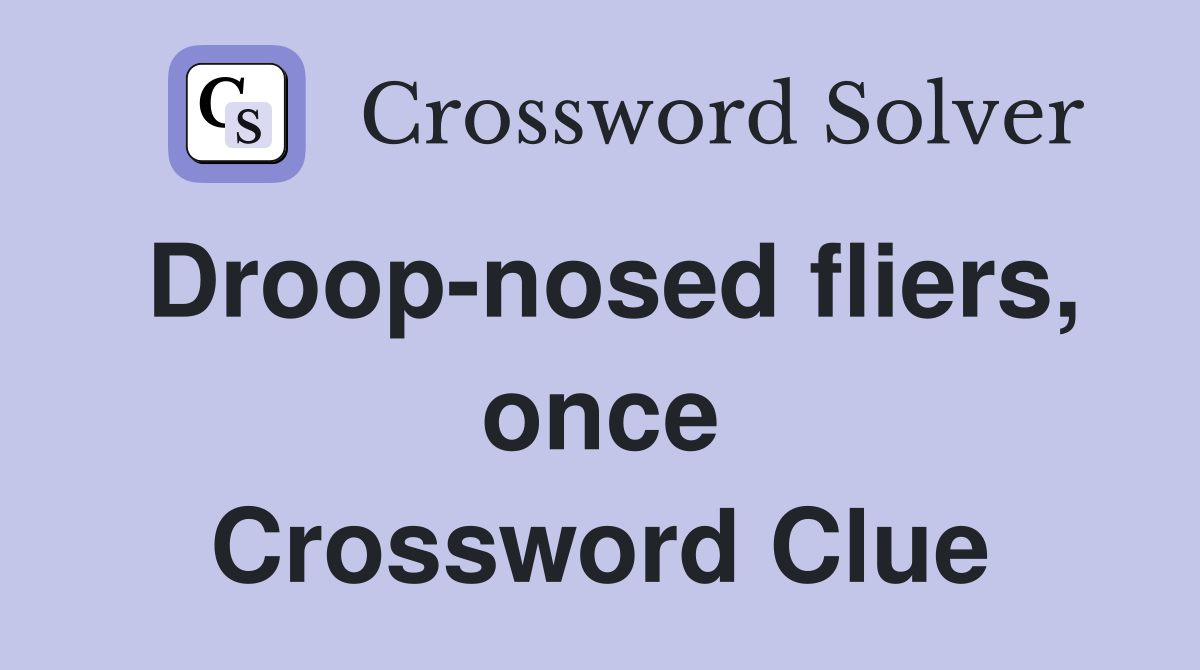 Droop-nosed fliers, once Crossword Clue