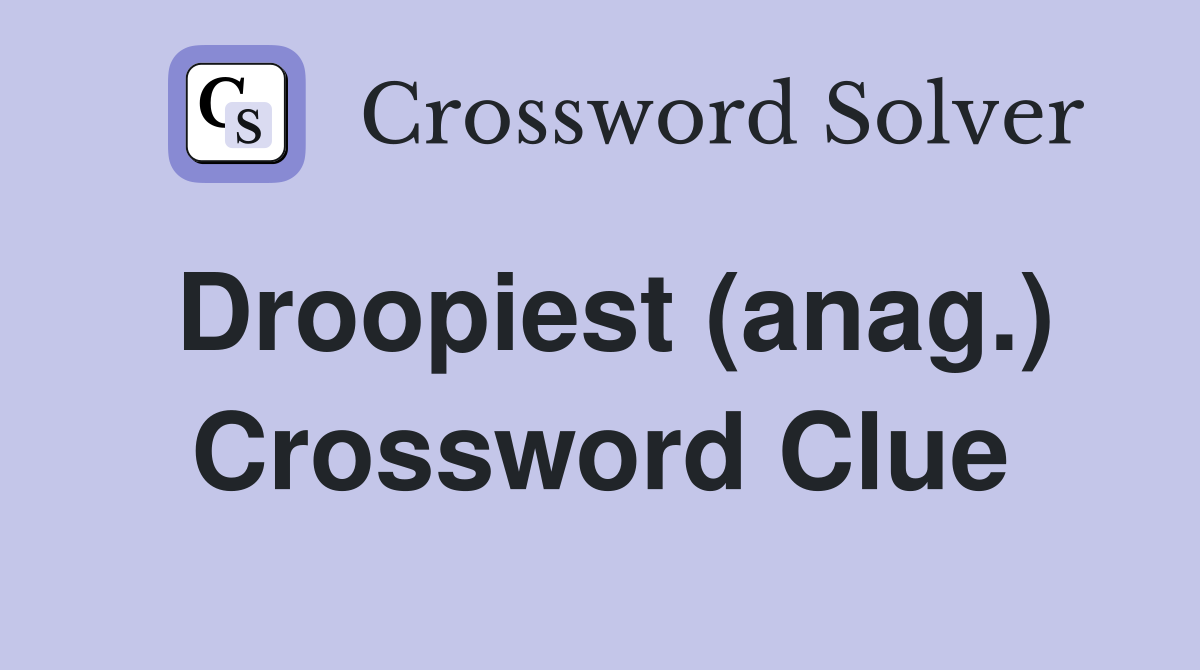 Droopiest (anag.) Crossword Clue