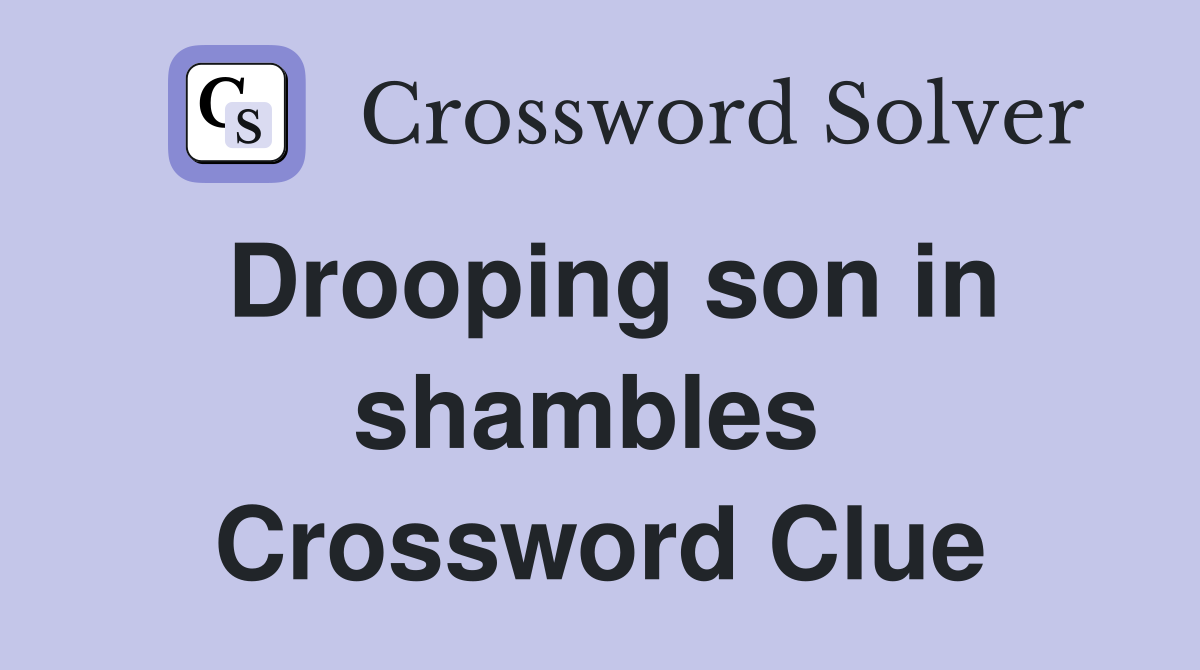 Drooping son in shambles  Crossword Clue