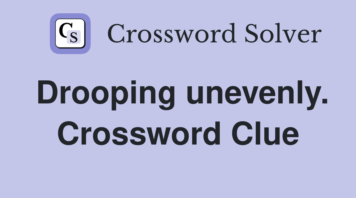 Drooping unevenly. Crossword Clue