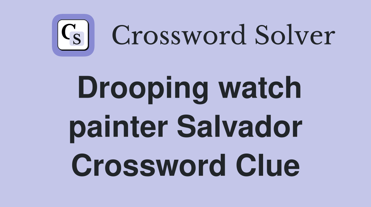 Drooping watch painter Salvador Crossword Clue