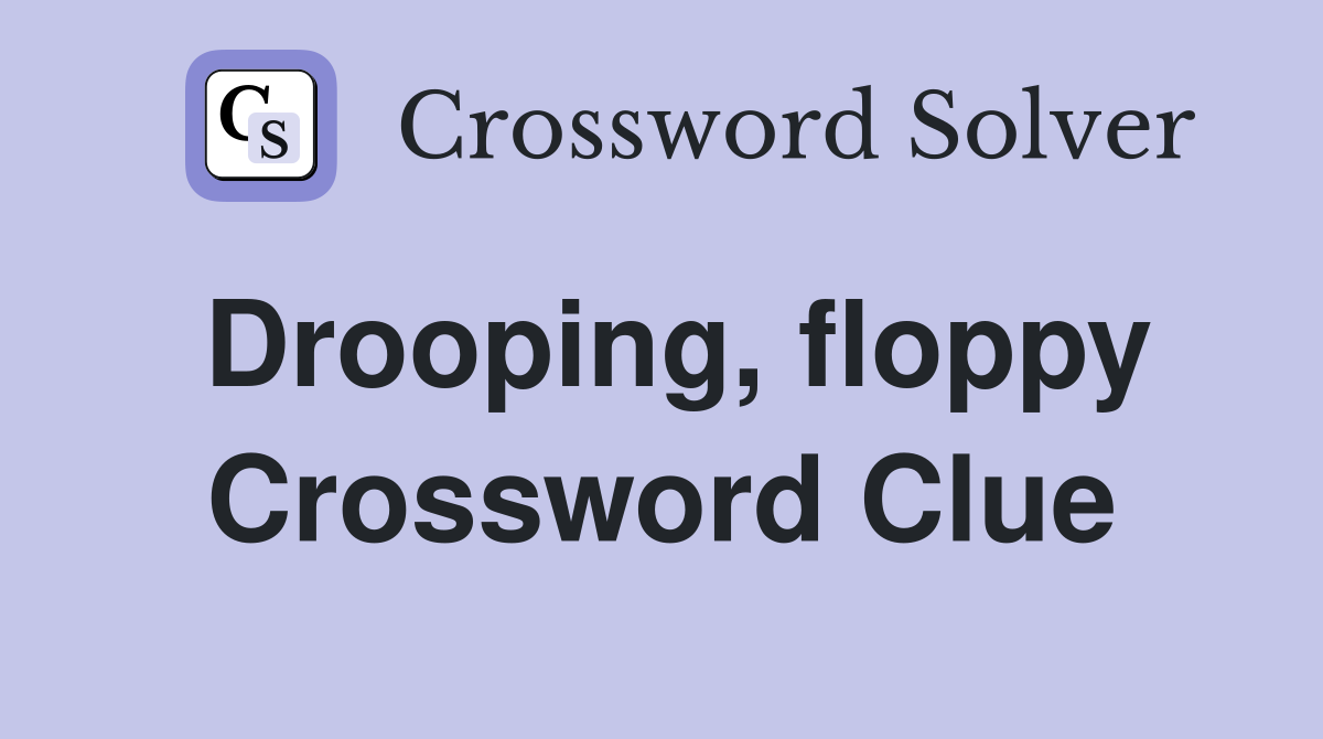 Drooping, floppy Crossword Clue