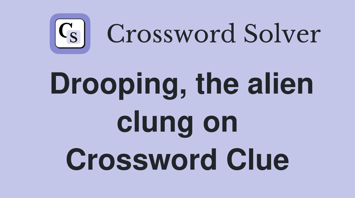 Drooping, the alien clung on Crossword Clue