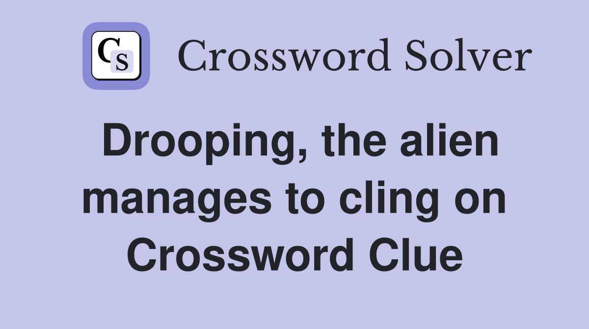 Drooping, the alien manages to cling on Crossword Clue