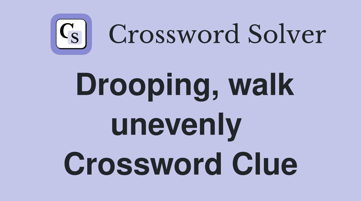 Drooping, walk unevenly  Crossword Clue