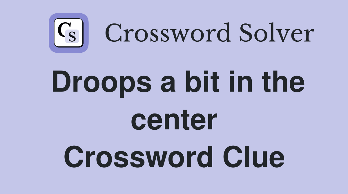 Droops a bit in the center Crossword Clue