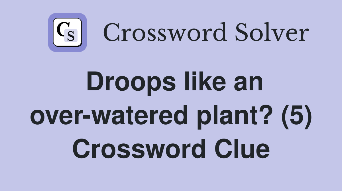 Droops like an over-watered plant? (5) Crossword Clue