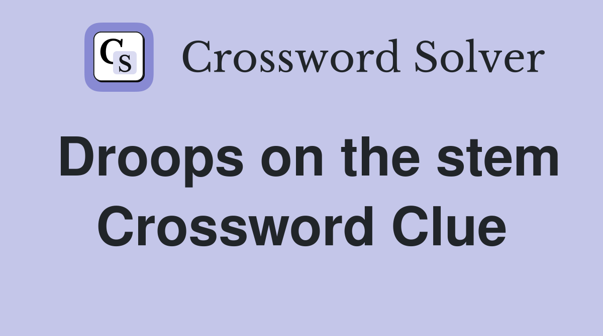 Droops on the stem Crossword Clue