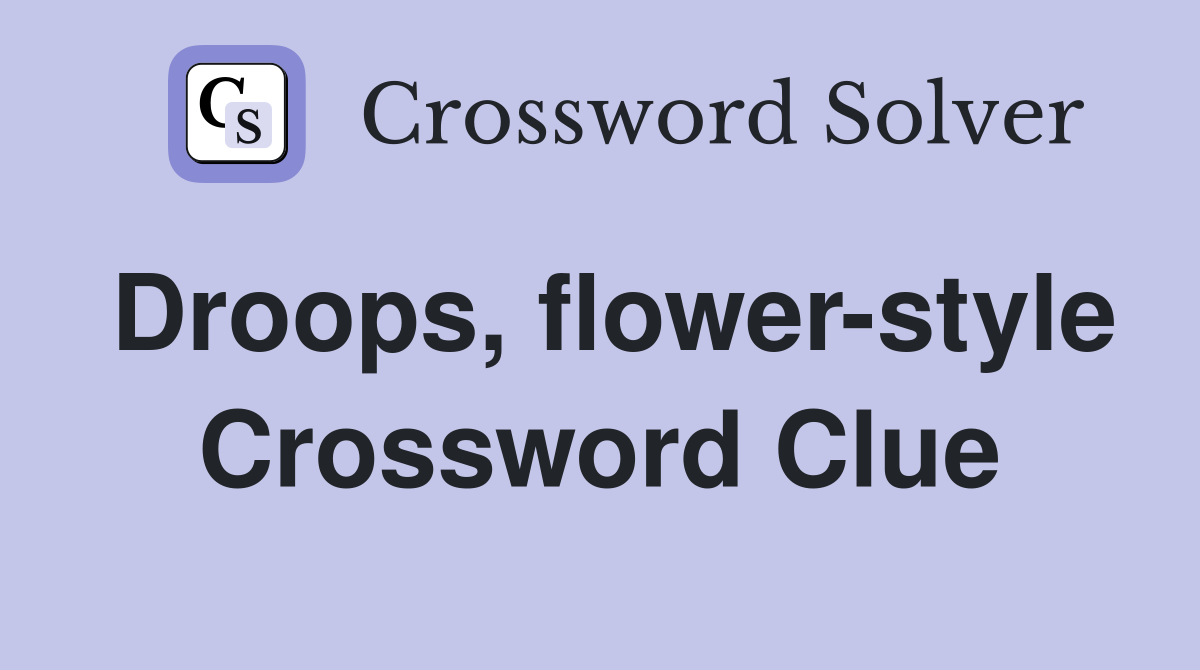 Droops, flower-style Crossword Clue