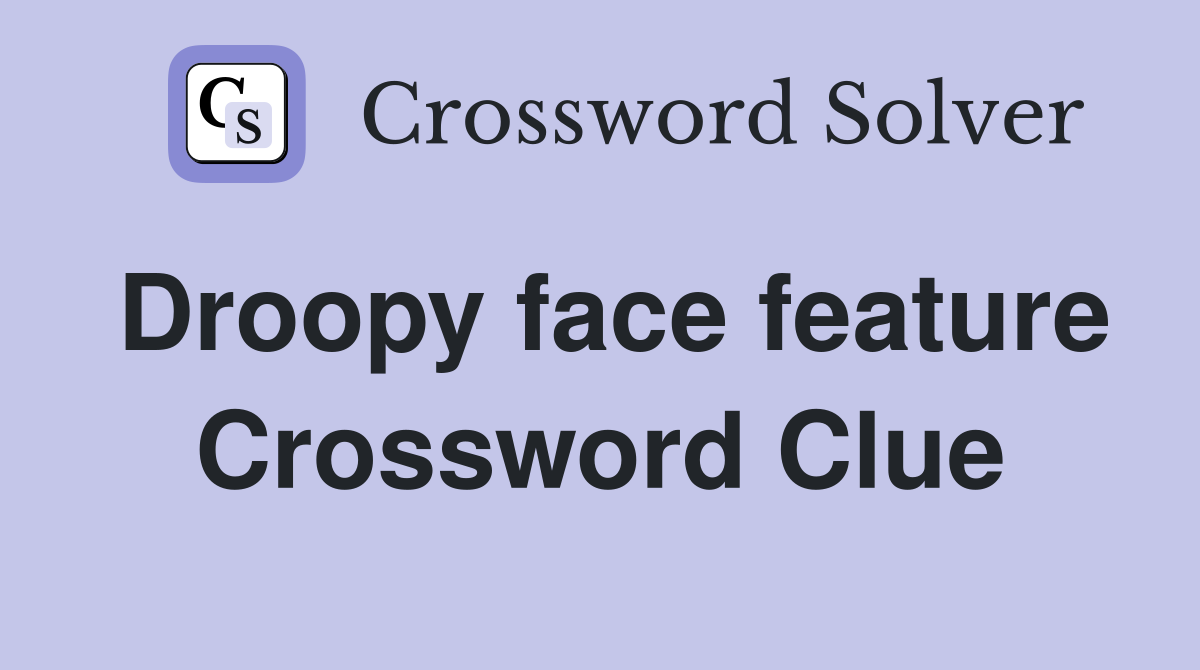Droopy face feature Crossword Clue