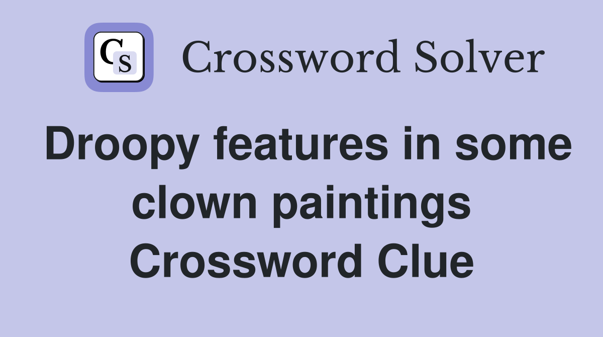 Droopy features in some clown paintings Crossword Clue