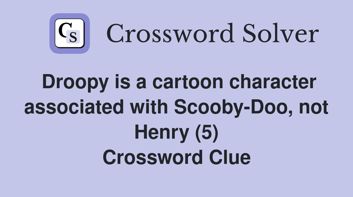 Droopy is a cartoon character associated with Scooby-Doo, not Henry (5) Crossword Clue
