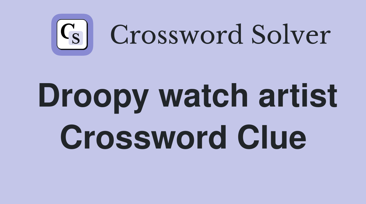 Droopy watch artist Crossword Clue