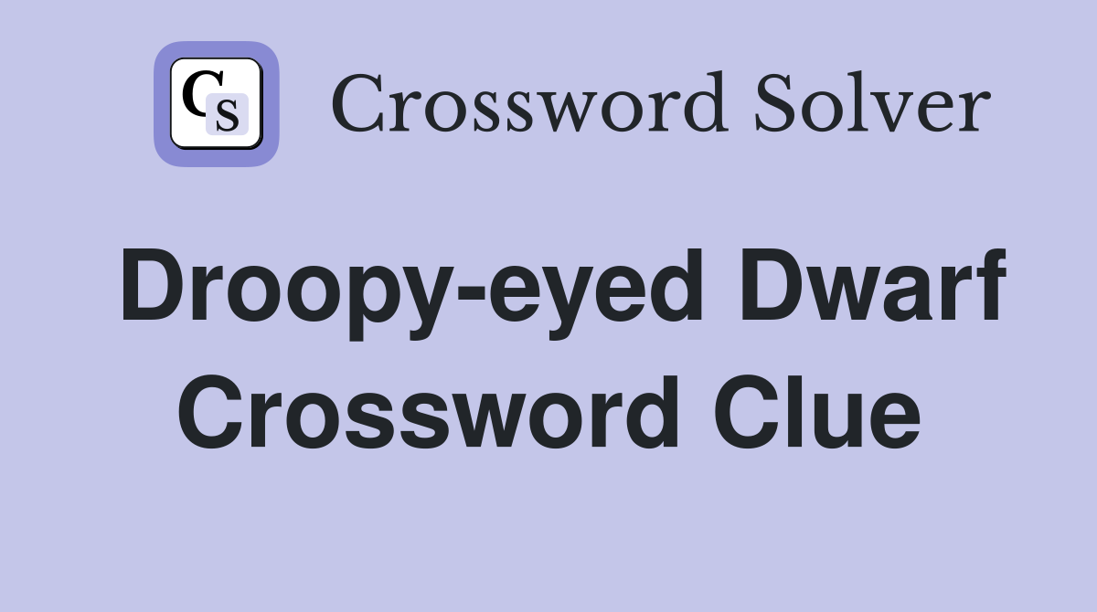 Droopy-eyed Dwarf Crossword Clue