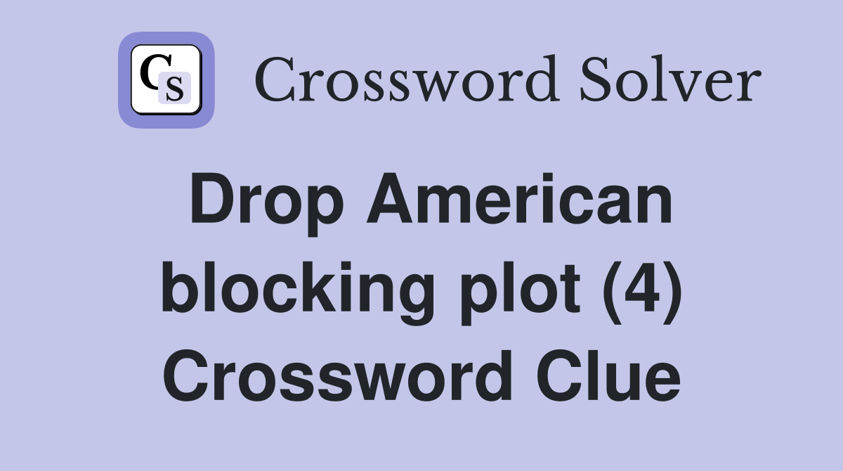 Drop American blocking plot (4) Crossword Clue