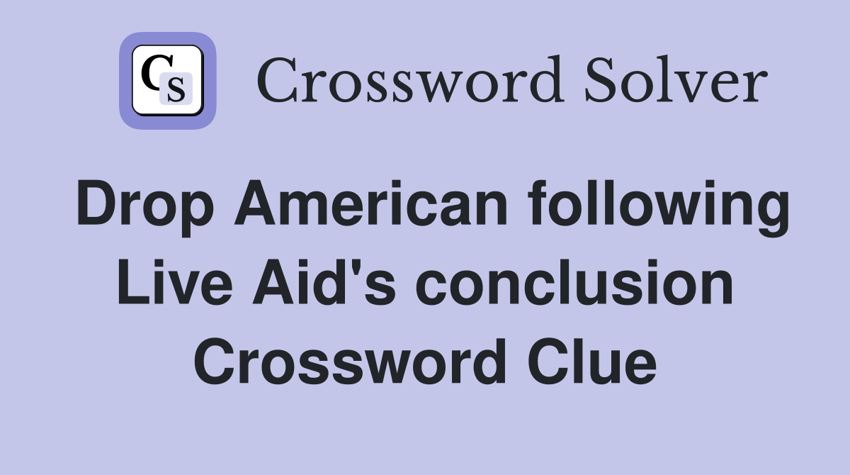 Drop American following Live Aid's conclusion Crossword Clue