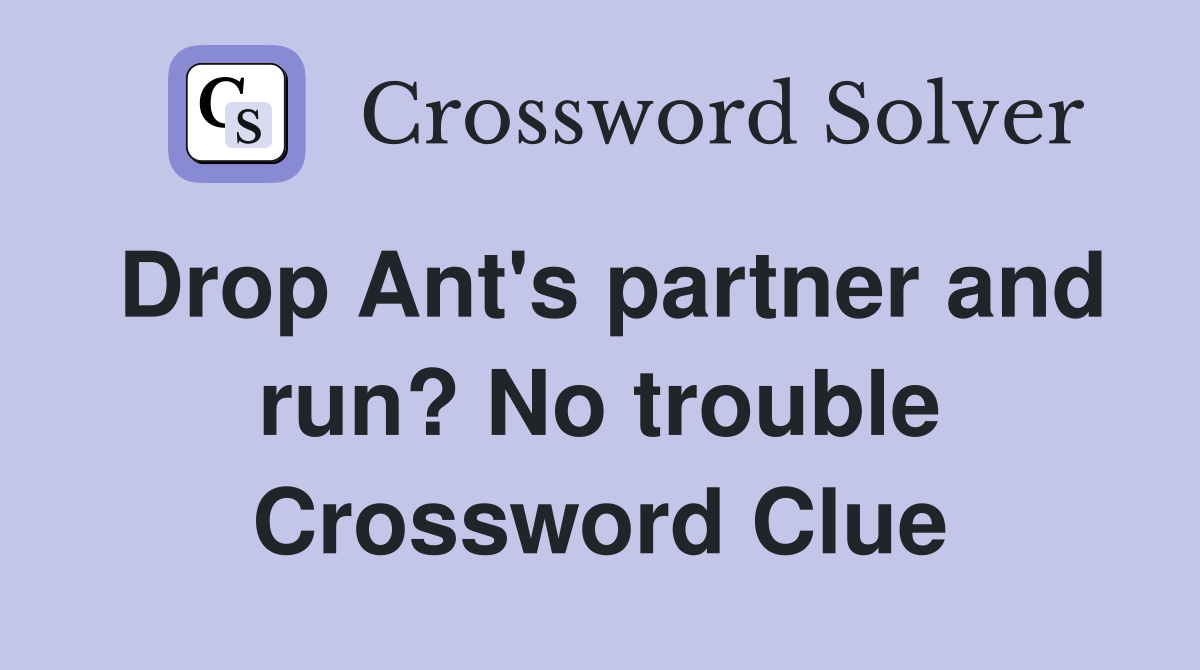Drop Ant's partner and run? No trouble Crossword Clue