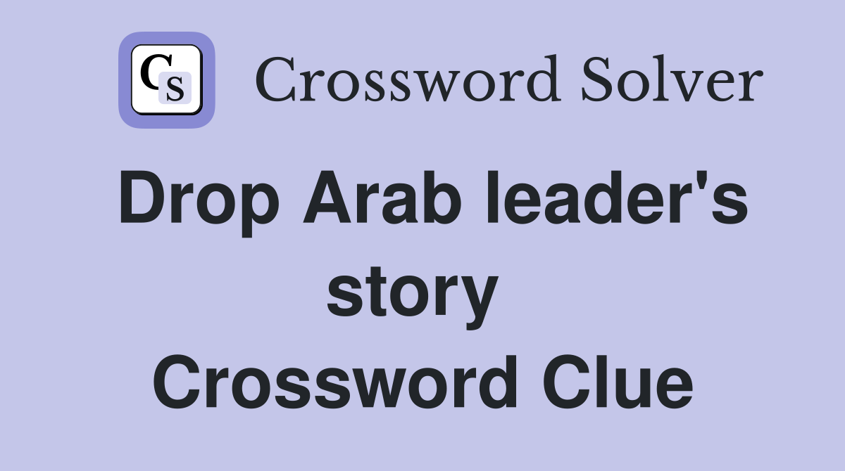 Drop Arab leader's story  Crossword Clue