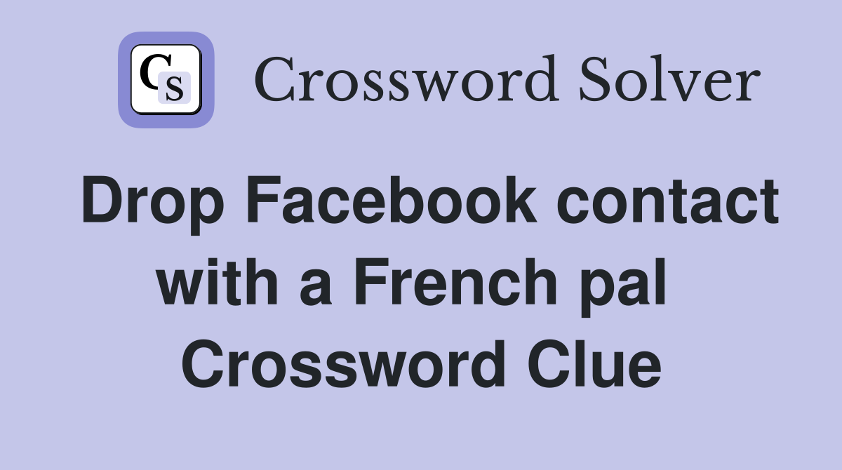 Drop Facebook contact with a French pal  Crossword Clue