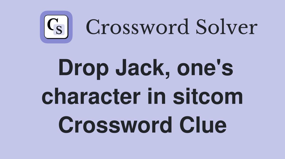 Drop Jack, one's character in sitcom Crossword Clue