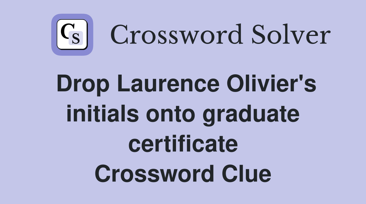 Drop Laurence Olivier's initials onto graduate certificate Crossword Clue