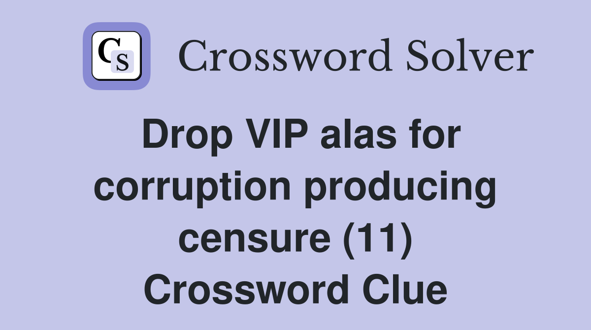Drop VIP alas for corruption producing censure (11) Crossword Clue