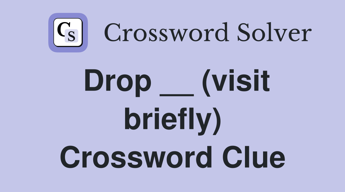 Drop __ (visit briefly) Crossword Clue