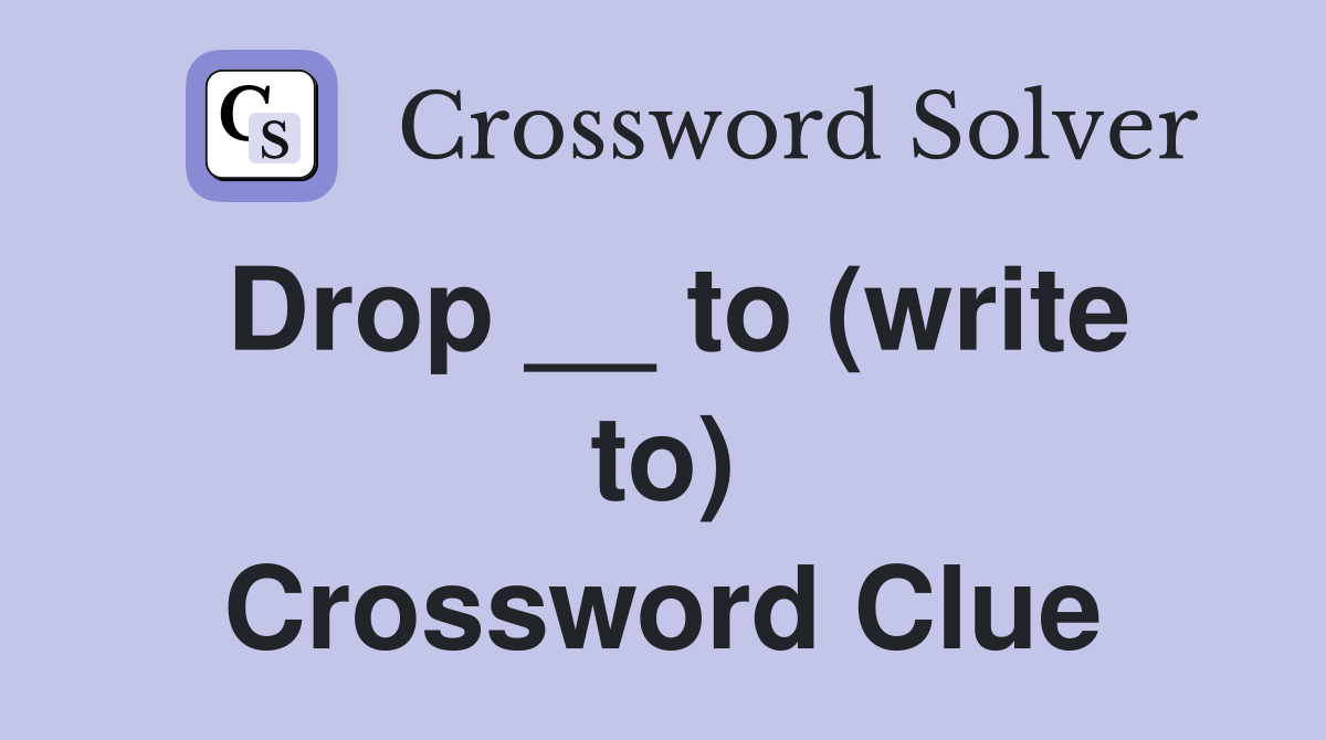 Drop __ to (write to) Crossword Clue