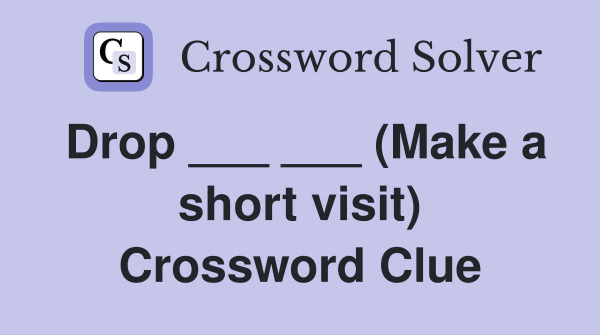 Drop ___ ___ (Make a short visit) Crossword Clue