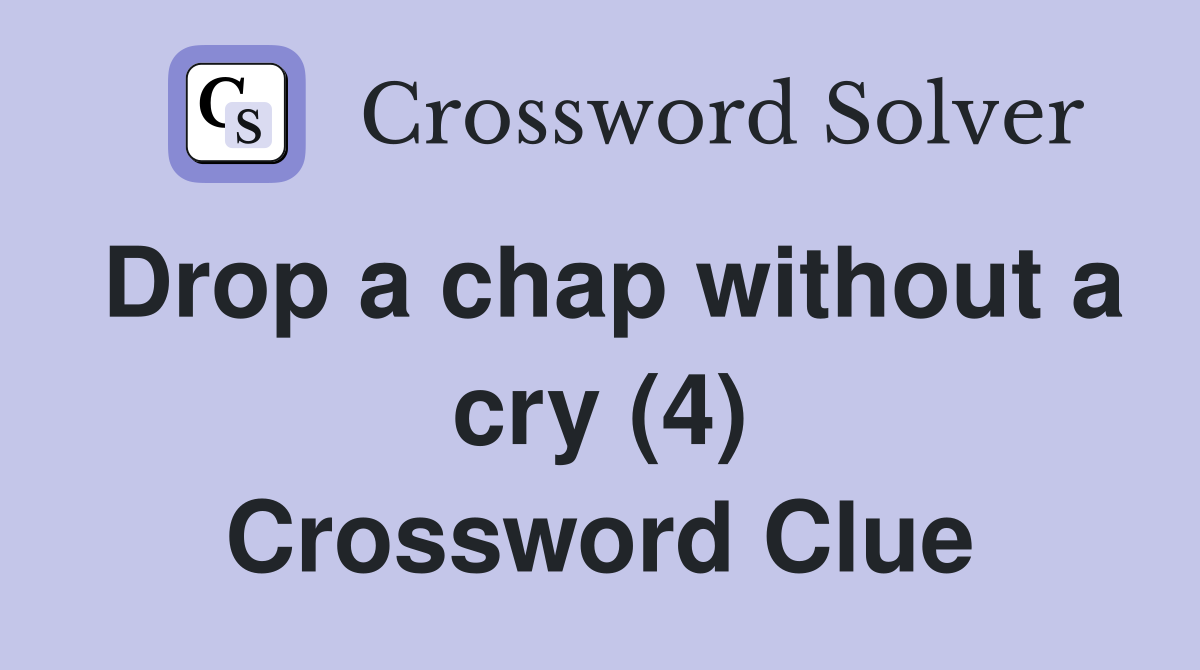 Drop a chap without a cry (4) Crossword Clue