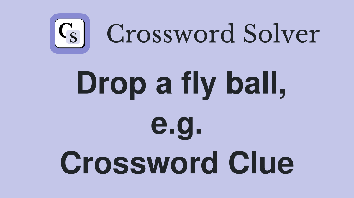 Drop a fly ball, e.g. Crossword Clue