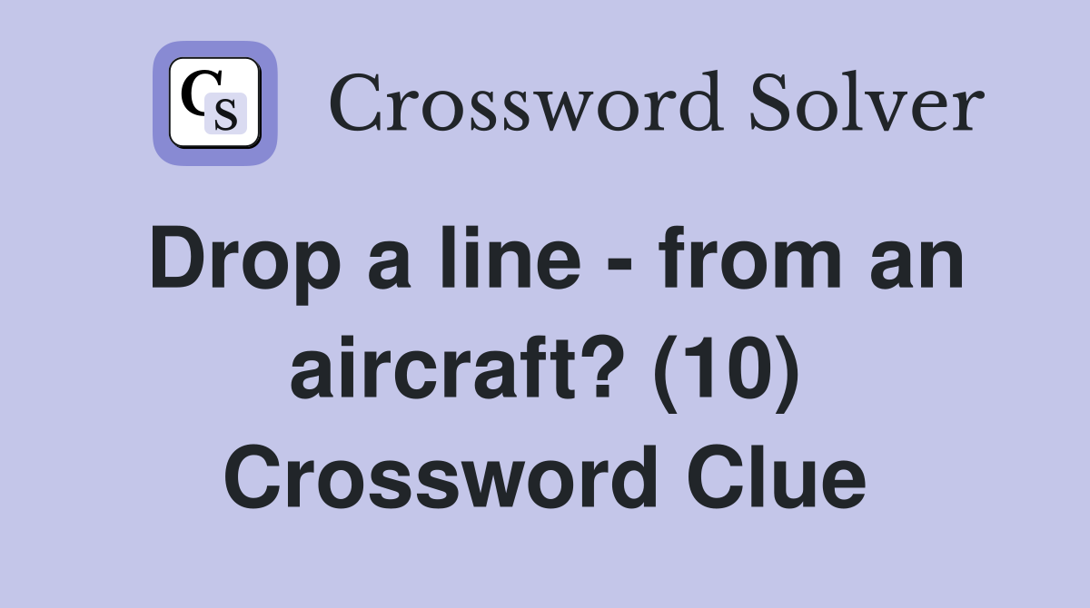 Drop a line - from an aircraft? (10) Crossword Clue