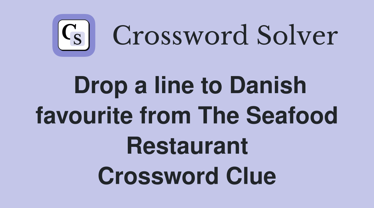 Drop a line to Danish favourite from The Seafood Restaurant Crossword Clue