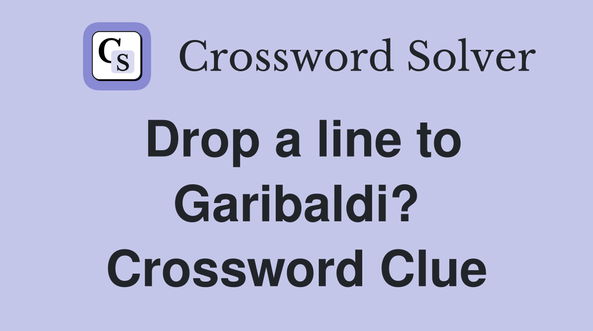 Drop a line to Garibaldi? Crossword Clue