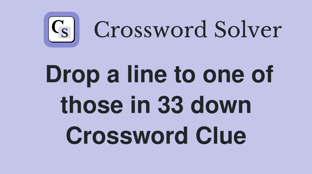 Drop a line to one of those in 33 down Crossword Clue
