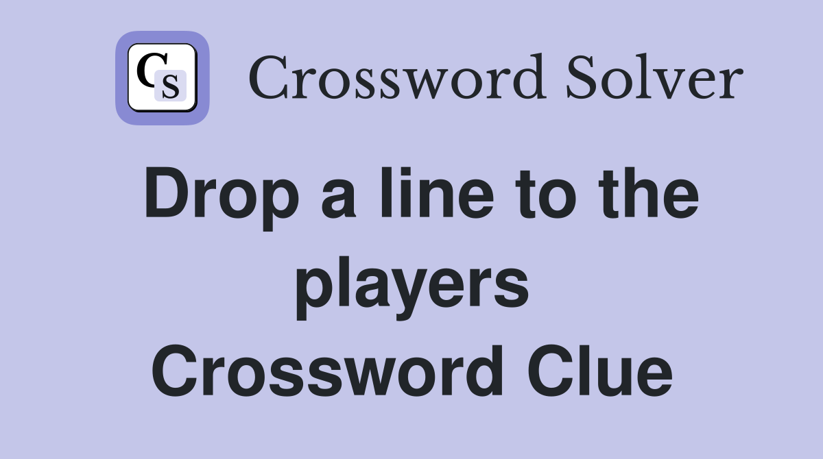 Drop a line to the players Crossword Clue