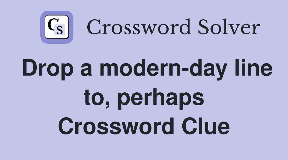 Drop a modern-day line to, perhaps Crossword Clue
