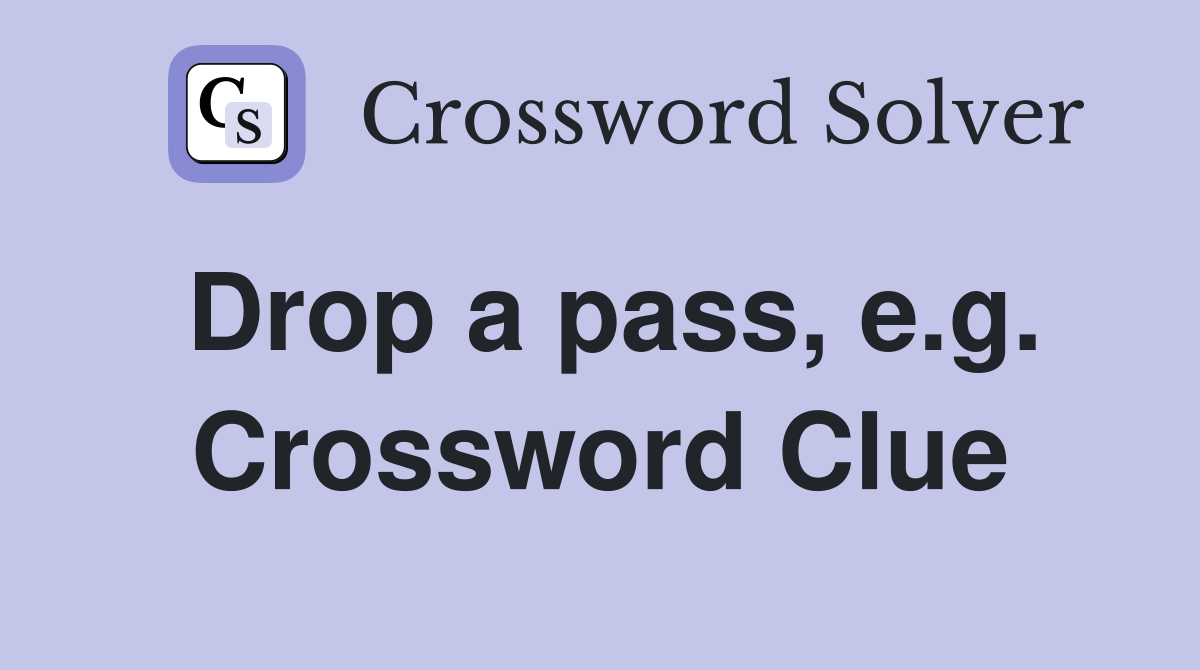 Drop a pass, e.g. Crossword Clue