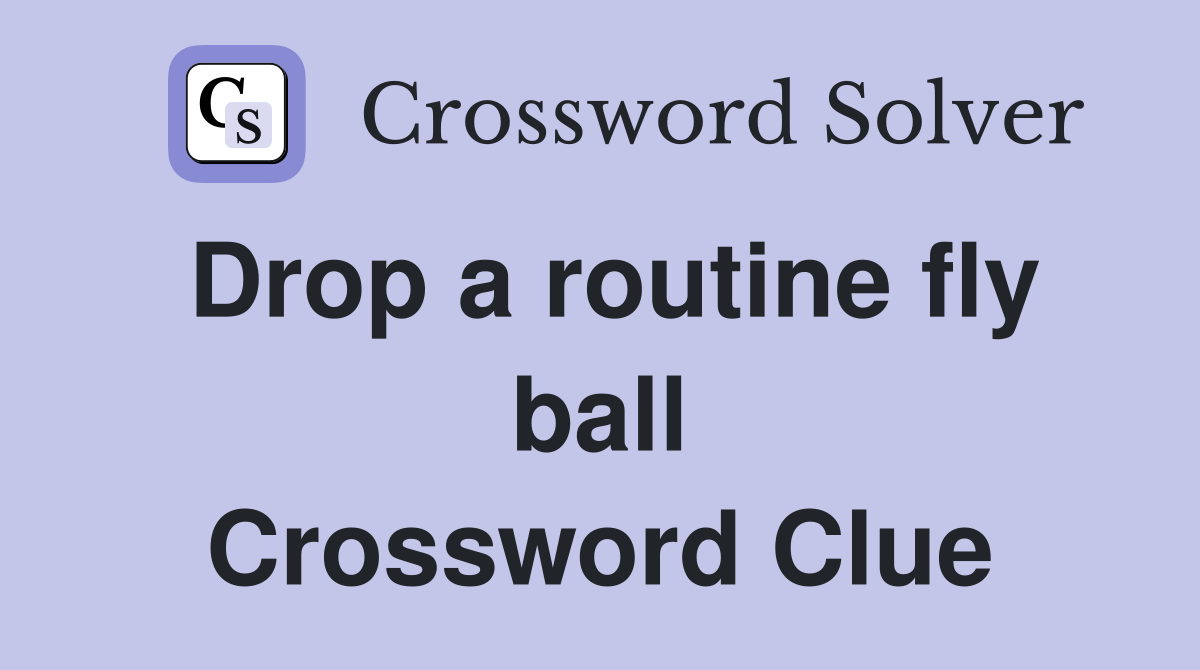 Drop a routine fly ball Crossword Clue