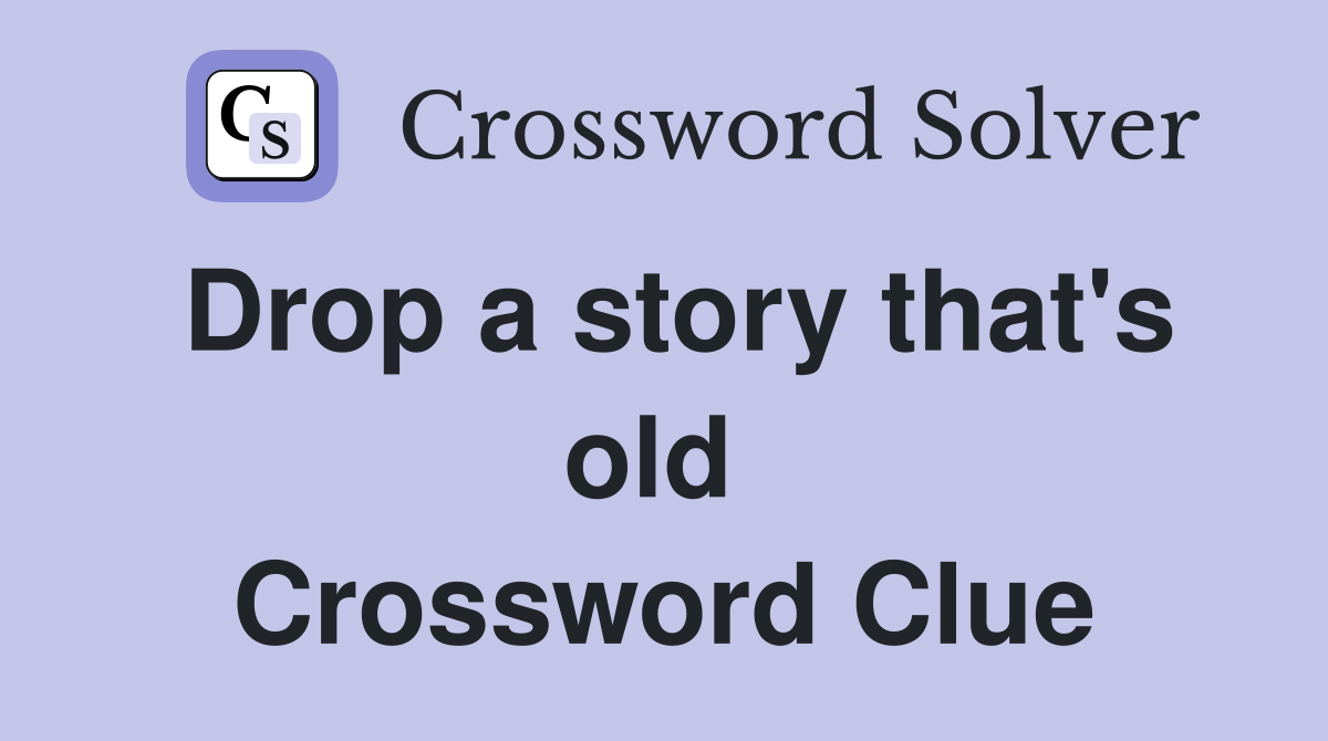 Drop a story that's old  Crossword Clue