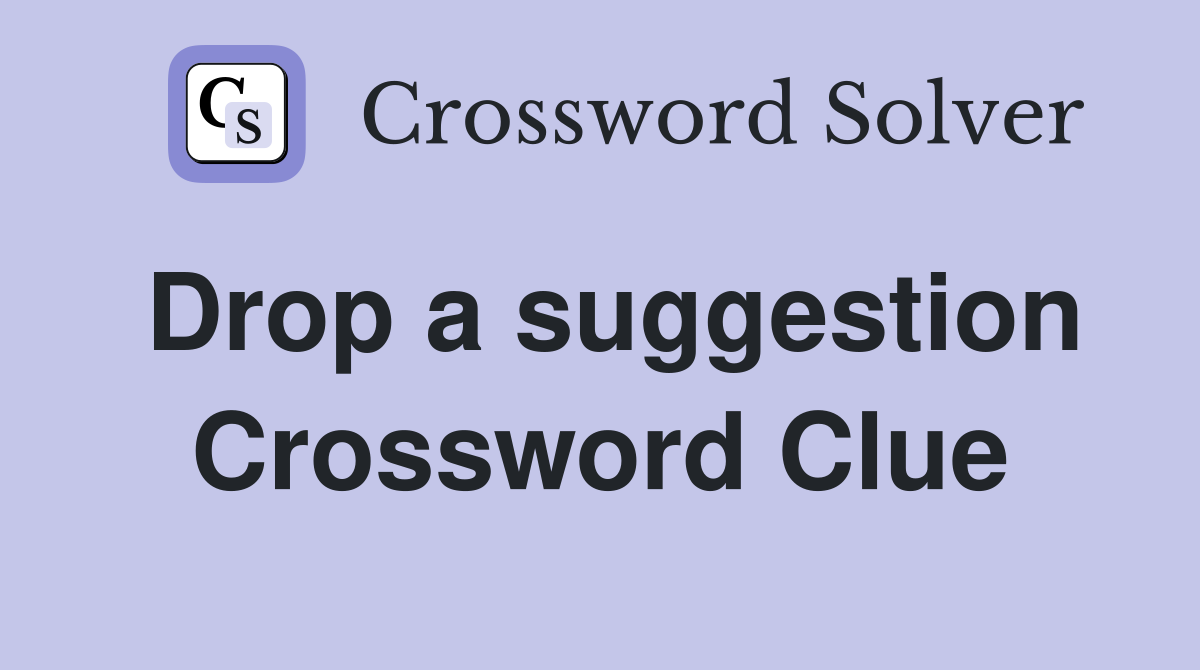 Drop a suggestion Crossword Clue