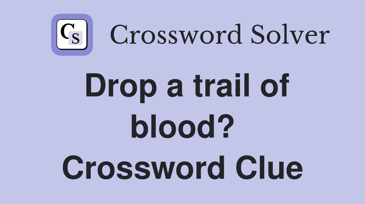 Drop a trail of blood? Crossword Clue