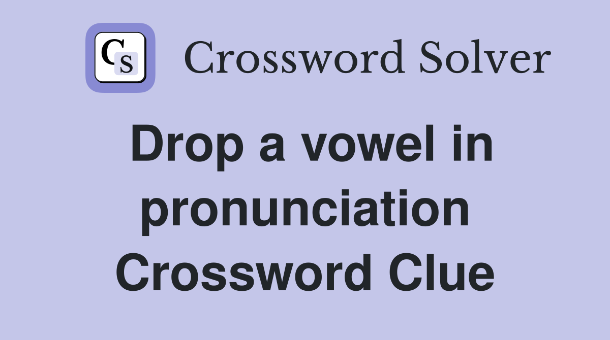 Drop a vowel in pronunciation Crossword Clue