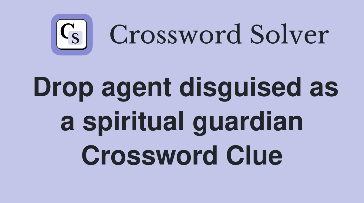 Drop agent disguised as a spiritual guardian Crossword Clue