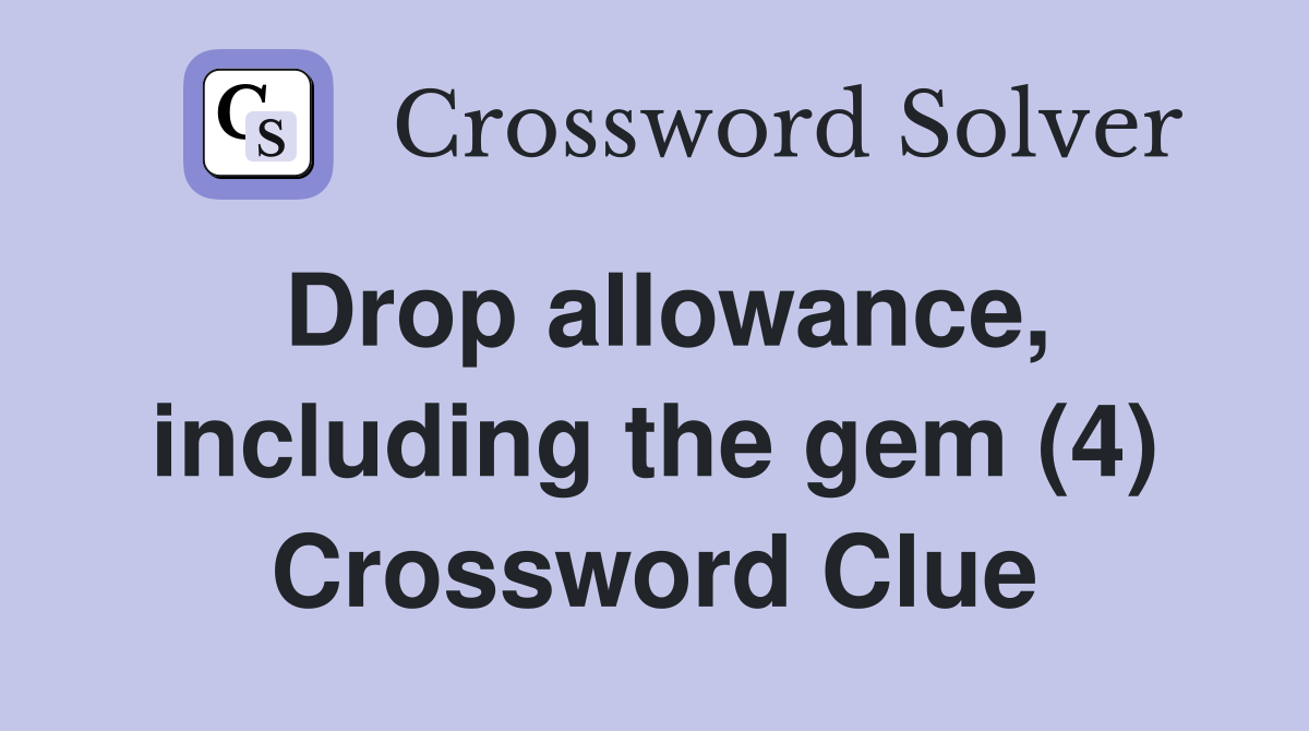 Drop allowance, including the gem (4) Crossword Clue